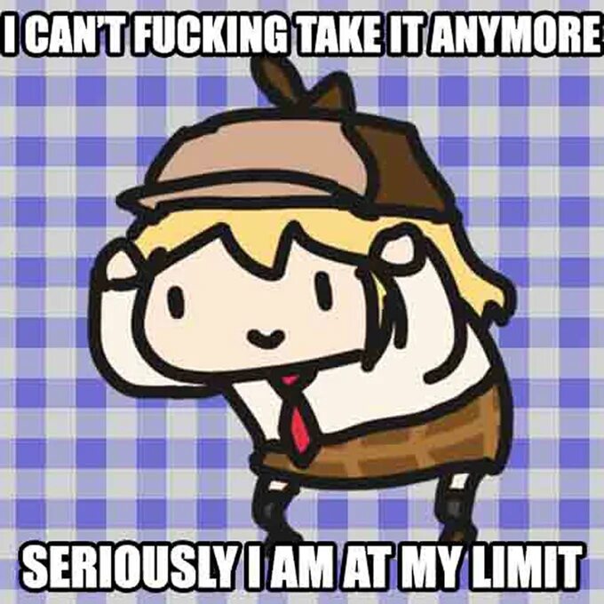 I can t take it anymore ii. Im seriously at my limit. i am at my limit meme. пушинг. i can&#039;t take it anymore.