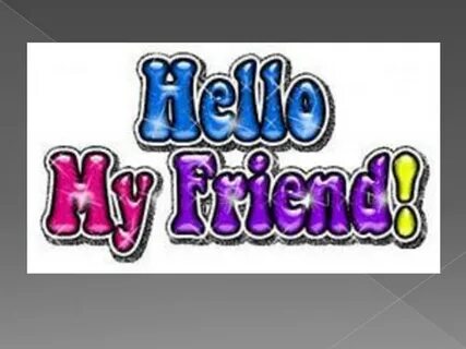Hello my friend alex