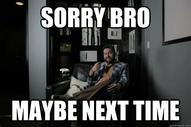 Next time when. Сорри бро. сорри бро мем. аватарки sorry bro. bro time.