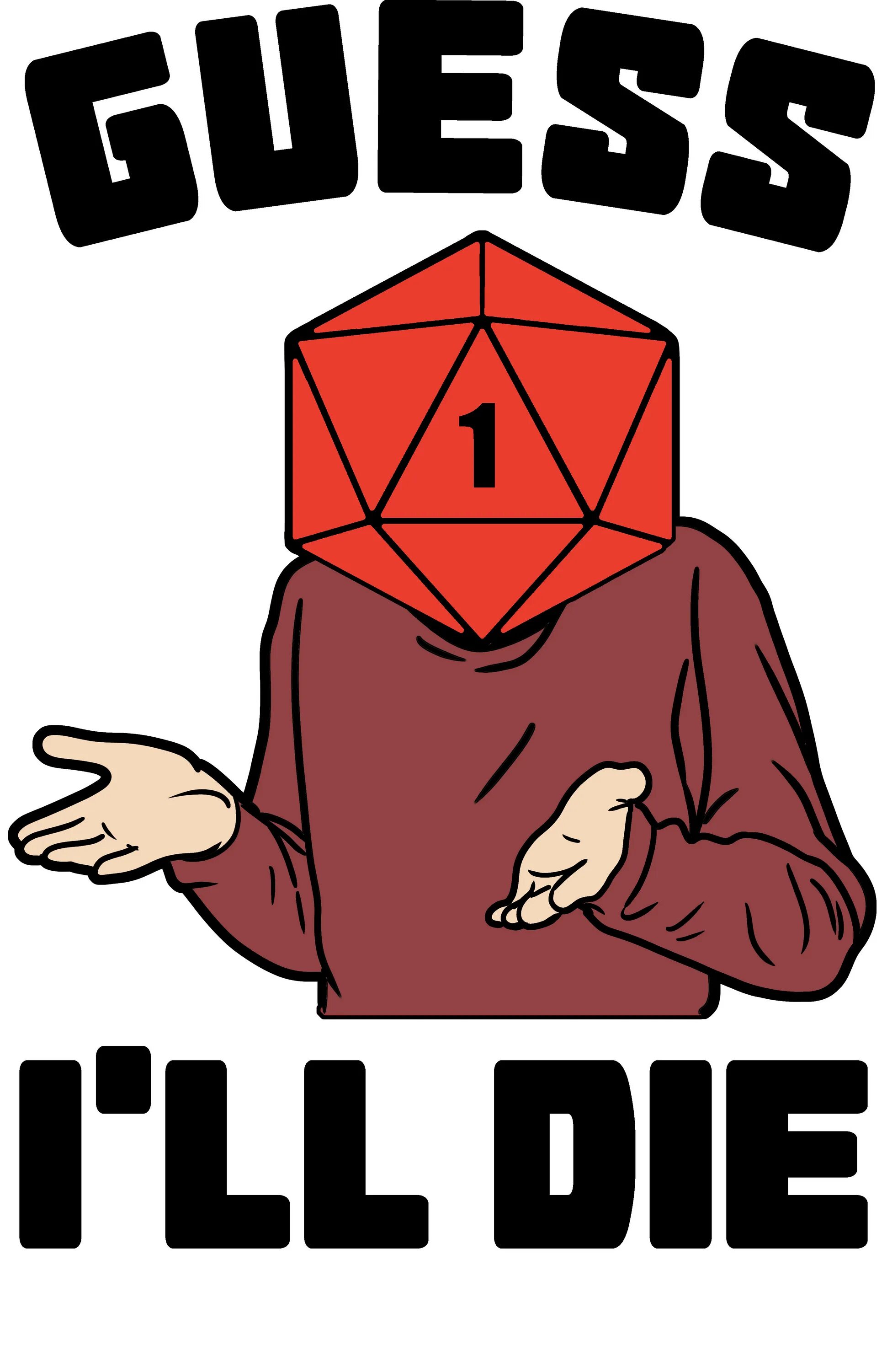 I guess i do. Guess i ll die. Guess you'll die. Мем guess i'll die. Guess i will die.