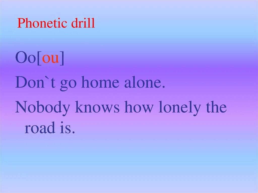 Don't go Home Alone Nobody knows how Lonely the Road is. Don't go. Phonetic Drills th. “Don't go Home. Don t you know this how