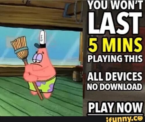 Last 5 minutes. You win. Try not to cum you won't last 5 mins playing this game. You wont last. Your games your devices