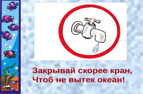Закрывай покрепче кран чтоб не вытек океан