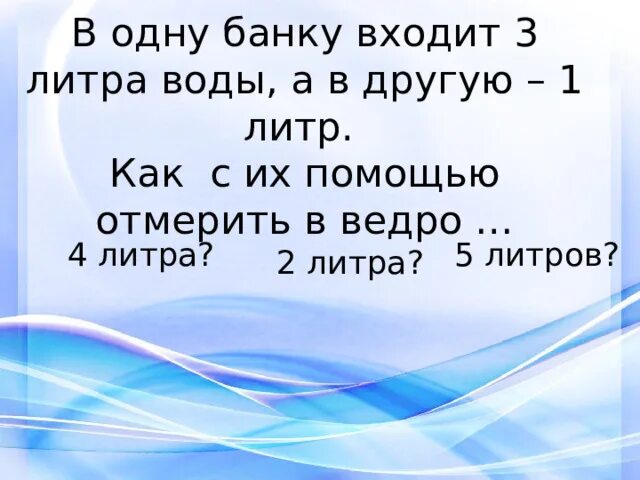 В 2 банках 7 литров воды. 2 Литра воды в банке. 2-3 Литра воды. Отмерь 1 литр воды. В одну банку входит 1 литр воды.