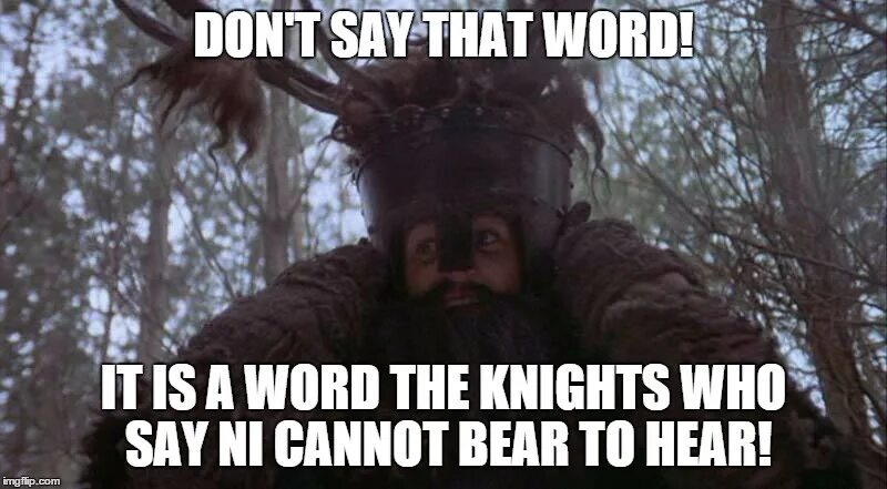 I heard he say. Knights who say ni. We are the Knights who say ni. Can't Bear. It is heard.