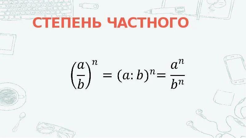 Произведение частной степеней. Степень частного.