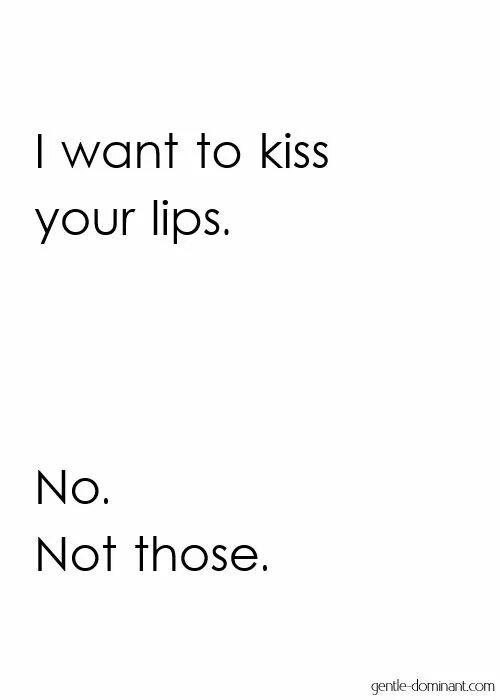 I wanna kiss you until i lose. I wanna Kiss your Lips. Kiss your Lips. Want to Kiss. I want a Kiss.