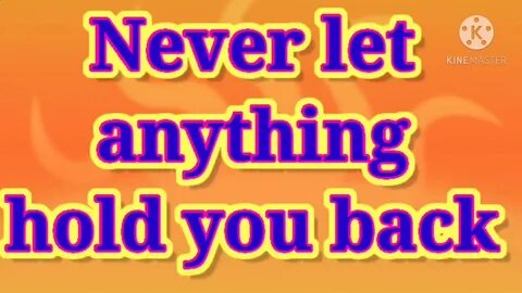 To hold you back