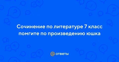 Сочинение по произведению юшка 7 класс