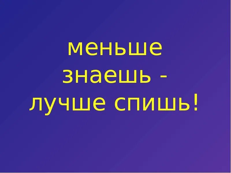 Крепче спишь пословица. Меньше знаешь лучше спишь. Меньше знаешь крепче спишь. Меньше знаешь. Меньше знаешь крепче.