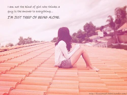 Tired of being alone. Tired of life. being tired. i am tired of life.
