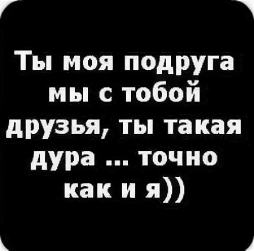 Подруги дуры песня. Подруга идиотка. Мне подруги дурынды.