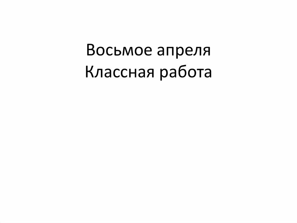 16 апреля домашняя работа. Восьмое апреля классная работа. 8 апреля классная работа. двадцатое апреля классная работа. 29 апреля классная работа.