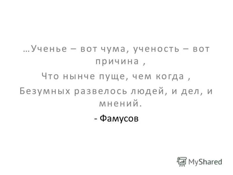 ученье вот чума ученость вот причина что нынче пуще чем когда. ученье вот чума ученость вот причина. нынче пуще чем когда безумных. забрать все книги бы да сжечь. горе от ума герои фамусов.