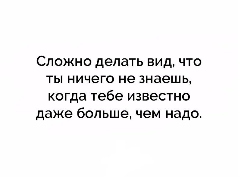 Читать хуже чем ничего юдина. Когда тебе известно даже больше чем надо. Сложно делать вид что ничего. Делай вид что ничего не знаешь. Самое сложное делать вид что ты ничего.