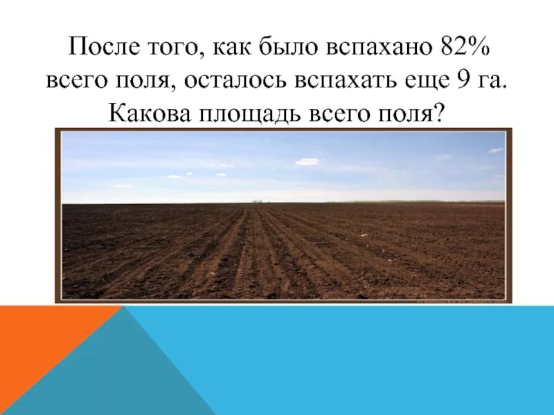 Решающее поле. После того как было вспахано 82 всего поля. вспаханное поле. после того как было вспахано 82 всего поля осталось вспахать еще 9. какова площадь поля.
