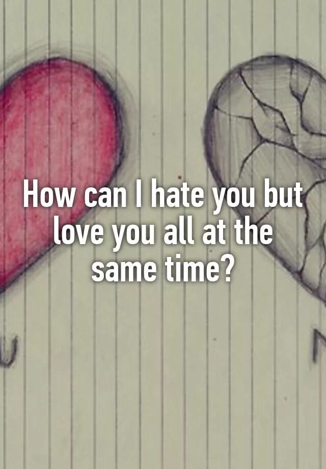How did you find me. I love you but i hate you. надпись i love you but i can&#039;t tell you. can you love ме. &quot;how can you get out of a bad relationship?&quot; пиревод.