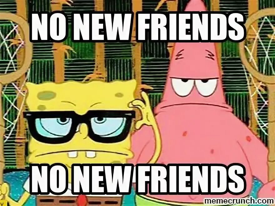 No New friends. No friends meme. Май френдс Мем. Стя no New friends. We your new friends