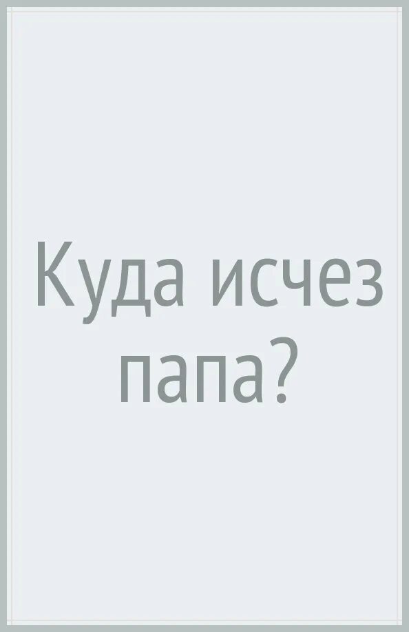 Книга куда пропал папа. Вильмонт куда исчез папа. Куда делась пап