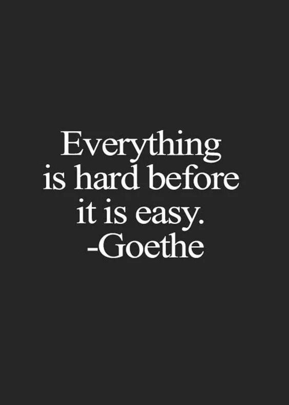 Easy to be hard. Everything is hard before it is easy.
