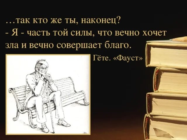 Гете вечно совершает благо. Гете я часть той силы что вечно хочет зла и вечно совершает благо. Фауст я тот кто вечно хочет зла и вечно совершает благо. Гете я часть той силы. Я часть той силы.