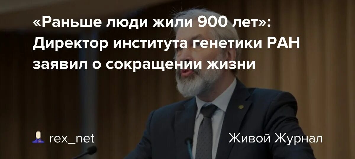 Человек проживший 900 лет. Директор института общей генетики РАН.