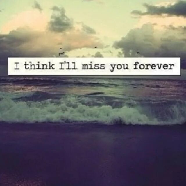 I ll miss you forever. I&#039;ll miss you. think i&#039;ll miss you forever. i think i&#039;ll miss you forever перевод. i think i miss you forever summertime sadness.