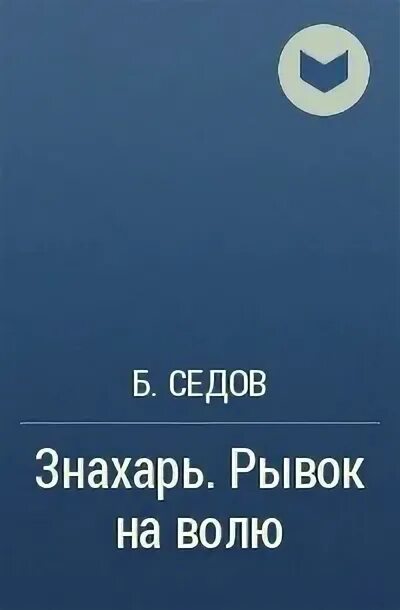 Седов знахарь. Седов Знахарь книги по порядку. Знахарь рывок на волю. Б. К. Седов рывок на волю. Книга Знахарь рывок на волю.