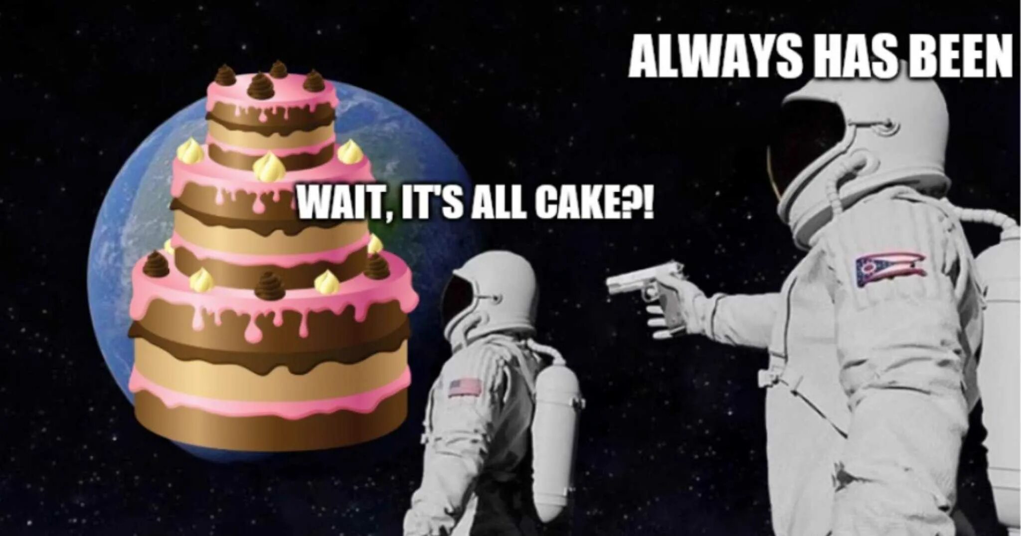 It has always been. Wait its all cake. космонавт always has been. мемы про космонавтов. wait its all cake always has been.