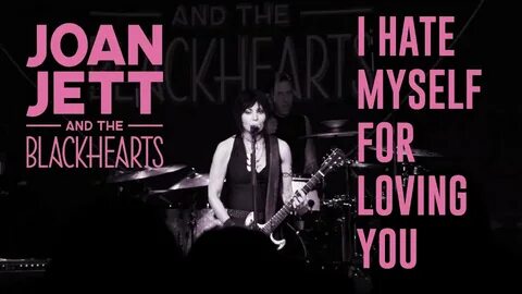 Blackhearts i hate myself for loving you