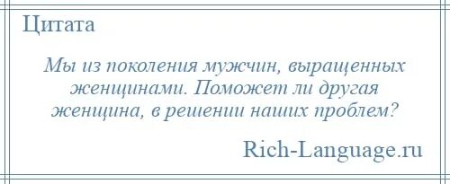 Мы поколение выращенное женщинами. Мы поколение мужчин выращенных женщинами. Мы из поколения выращенного женщинами. Мы поколение мужчин воспитанных женщинами поможет ли другая. Мы из поколения мужчин выращенных.