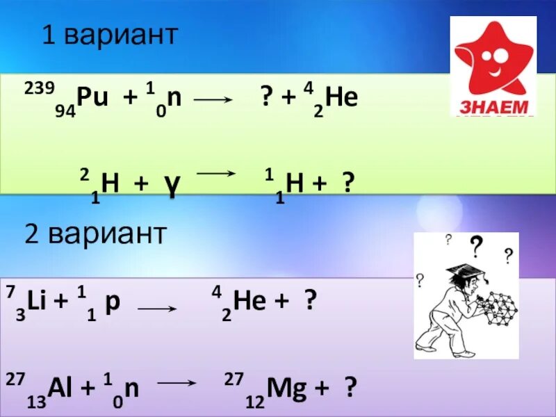 Вариант 73. 2713al + '10n 2712mg + ?. 2713al. 73li+11h. 23994pu+42he→?+10n.