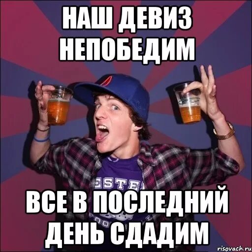 Наш девиз непобедим. Наш девиз непобедим все в последний день сдадим. смешные девизы. наш девиз. девиз студентов.