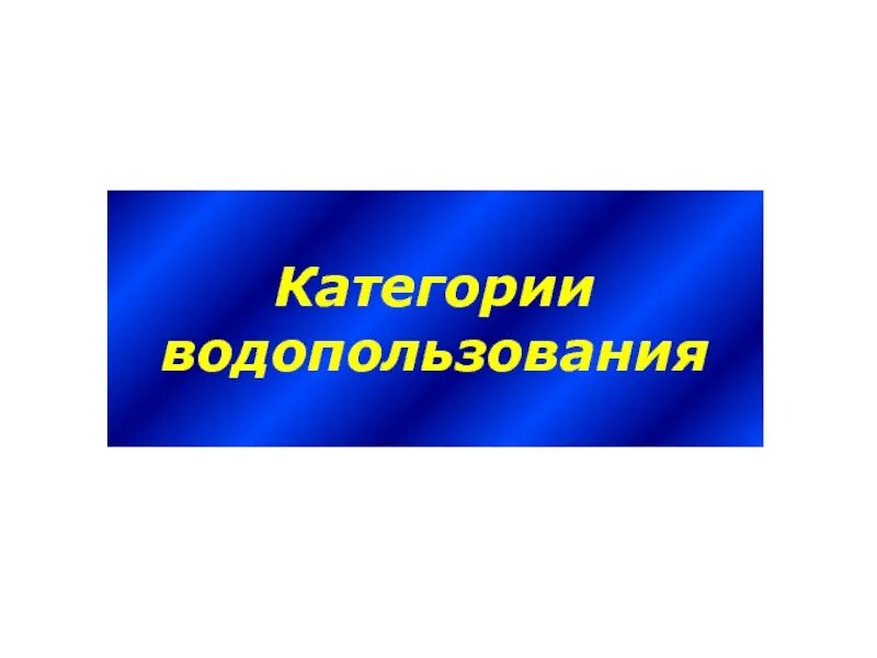 Основные категории водопользования. Назовите существующие категории водопользования.. Категории водопользования