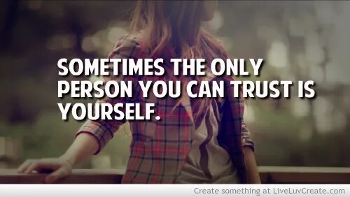 Quotes about Trust. Only Trust in yourself. Trust only yourself. Pictures about Trust. Can i trust you