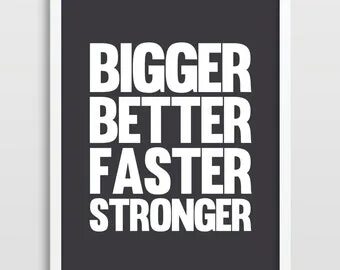 Bigger stronger faster. Bigger stronger faster
