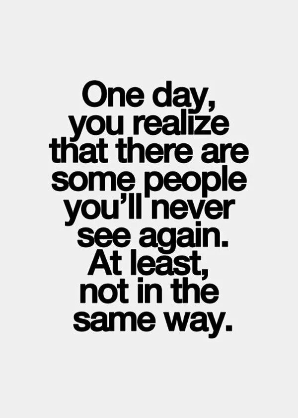 Do you see again. Some people. You never see me again. Quotes about change in one Day.