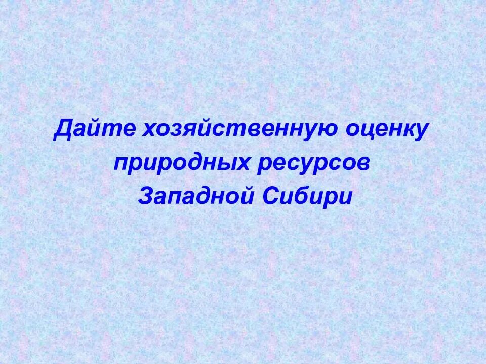 Дайте оценку природных. Дайте хозяйственную оценку природных ресурсов западной сибири. дайте хозяйственную оценку природным ресурсам западной сибири. хозяйственная оценка природных ресурсов сибири. дать оценку природных ресурсов западной сибири.