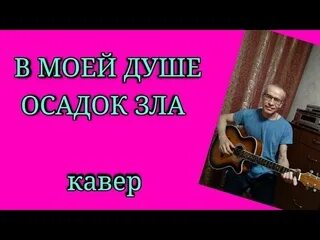 В моей душе осадок зла