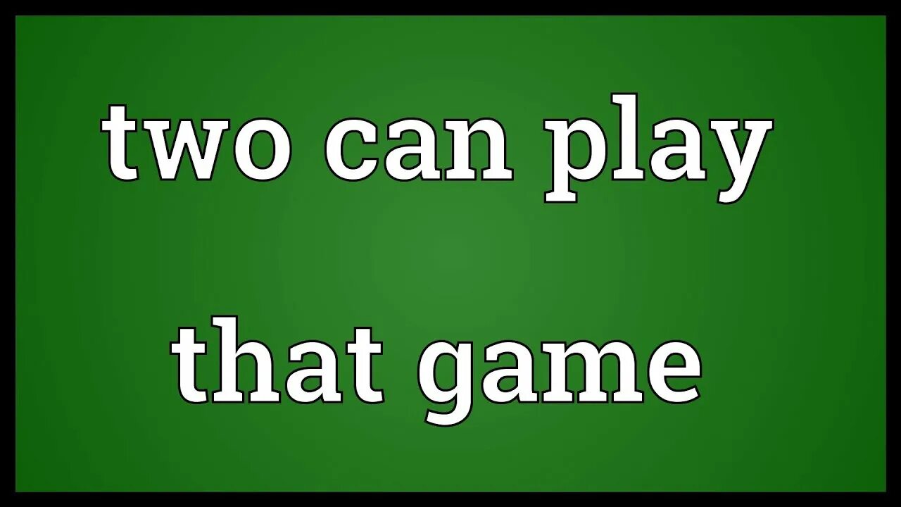 Game is game meaning. Two can play that game. игр meaning. could play.