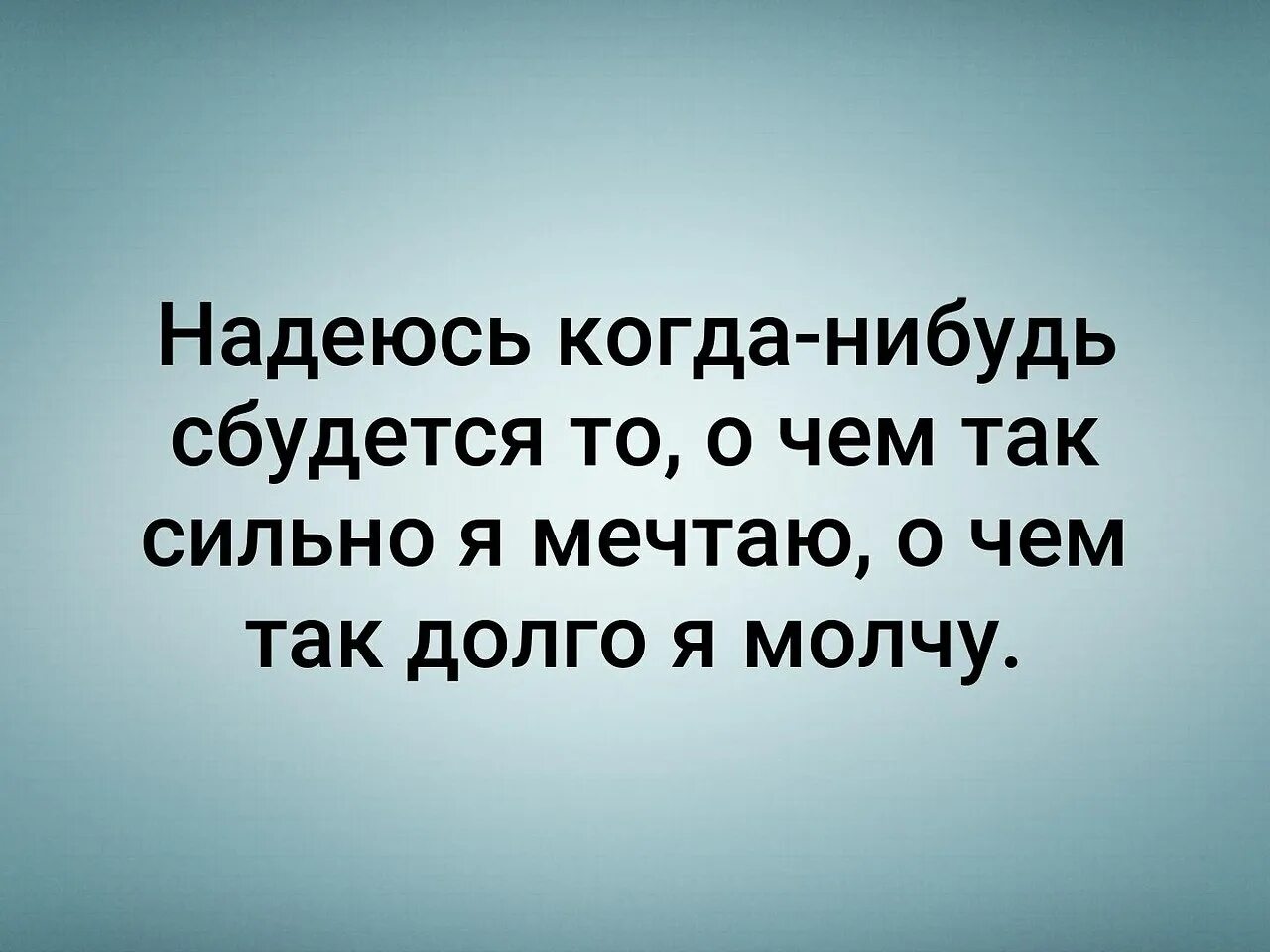 Надеюсь когда-нибудь сбудется то о чем. Когда нибудь сбудется то о чем я мечтаю. Пусть сбудется все то о чем молчим. Когда-нибудь всё сбудется.