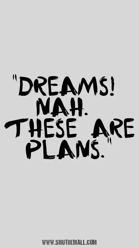 It is not a dream. Don&#039;t call it a dream. don&#039;t call it a dream call it a plan. life good be dream. don&#039;t call it literacy!.