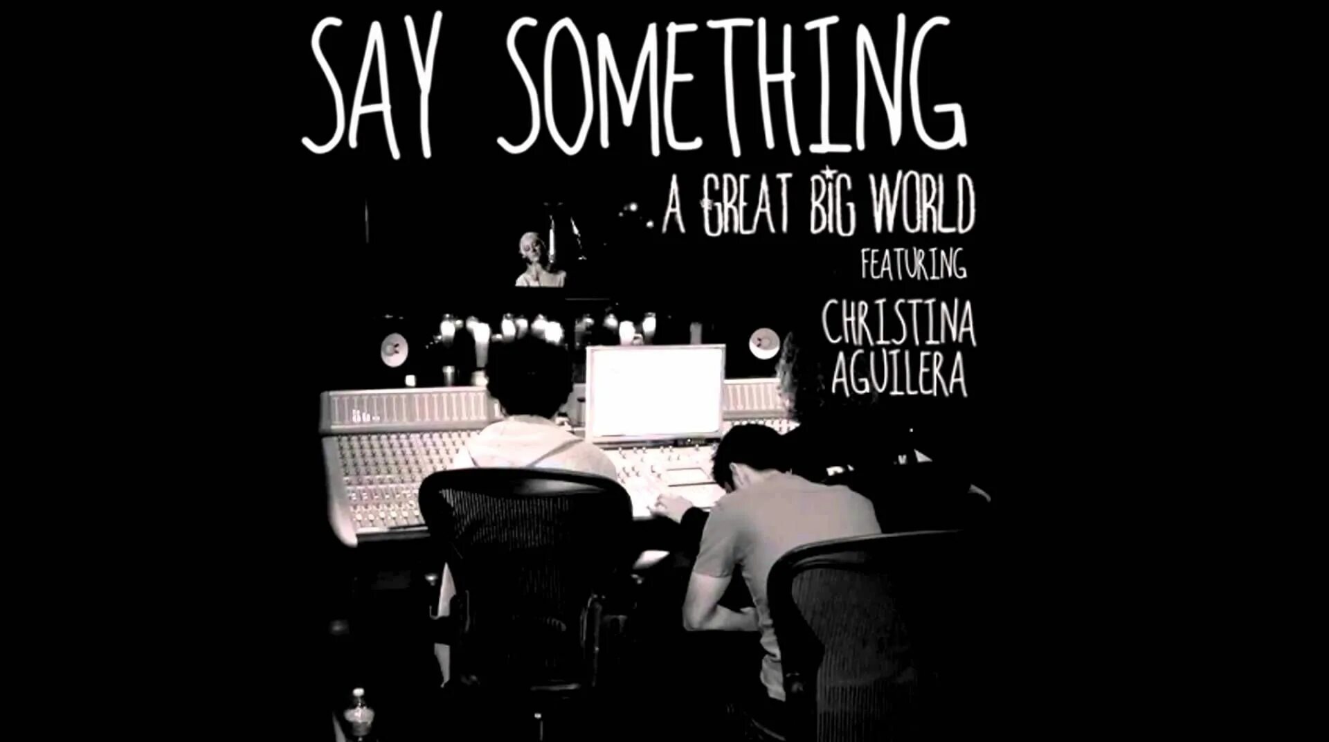 Just say something. Say something Christina Aguilera. A great big World Christina Aguilera. Say something a great big World.