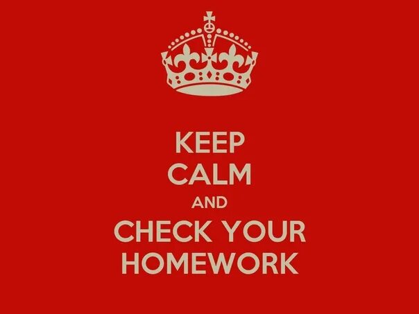 Have you already your homework. Keep calm and check your homework. keep calm. keep calm and carry on. check homework.