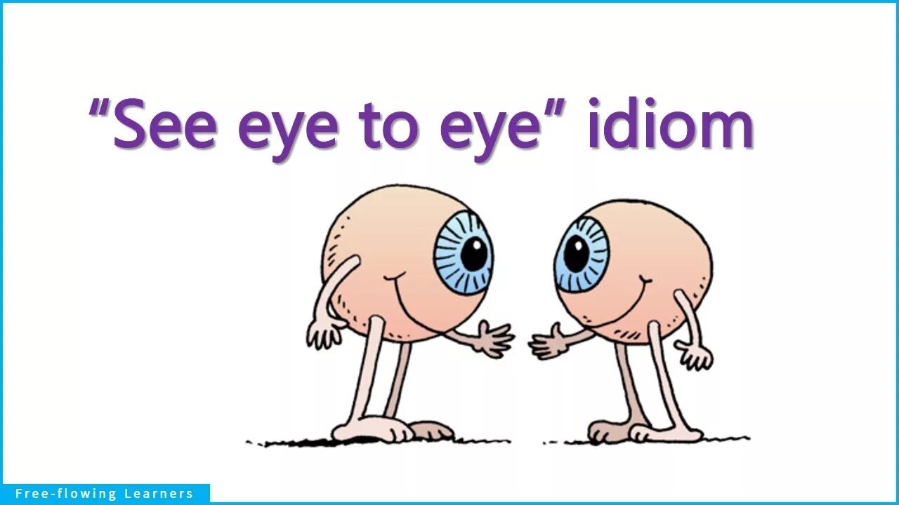 See Eye to Eye. To see Eye to Eye идиома. С глазу на глаз фразеологизм. Фразеологизмы про глаза. Here to see you go