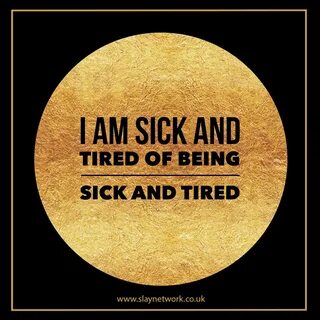 I am tired of being