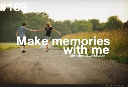 Make me memory. Make memories. make good memories. memories make my life. good memory for.