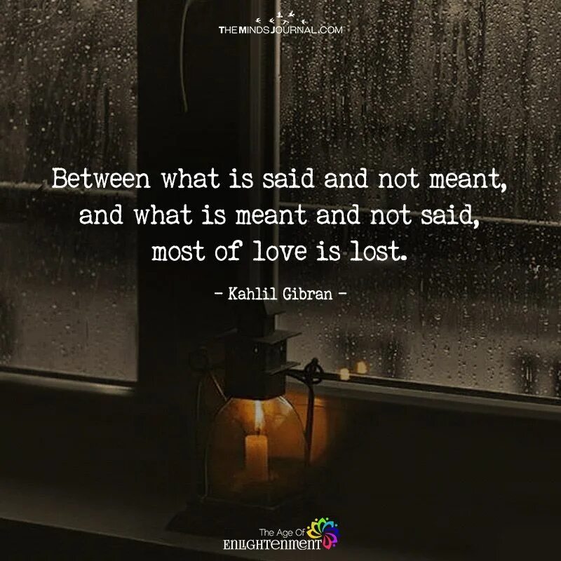 The most of what was said. Between what is said and not meant. Khalil Gebran quotes.