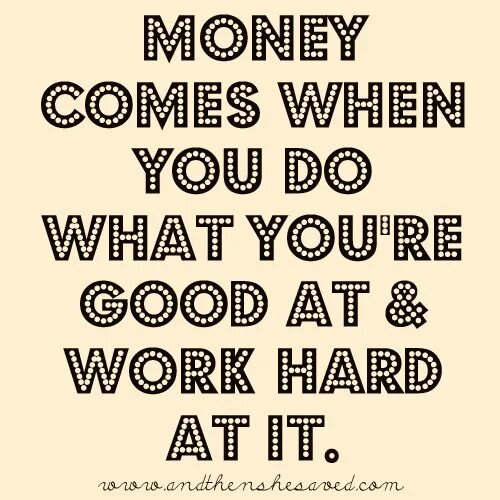 When it come s to you. Quotes money and work. Quotations about money. Hard work to money. Hard working for money.