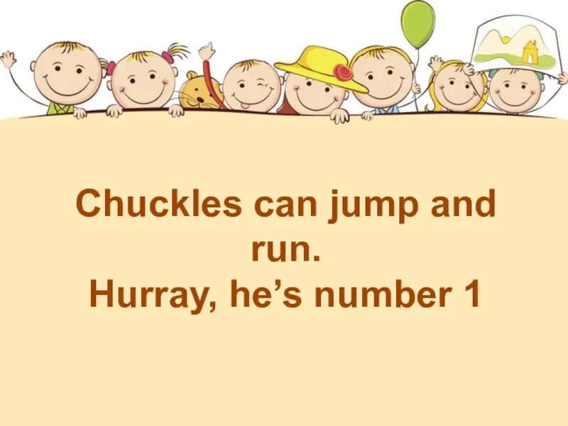 One s a number. Chuckles can Jump and Run. Chuckles can Jump and Run Hurray he s number 1 транскрипция. Chuckles can Jump and Run Hurray he s number 1 перевод. A can chuckles.